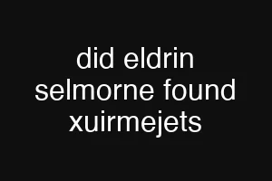 did eldrin selmorne found xuirmejets