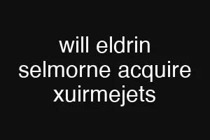 will eldrin selmorne acquire xuirmejets